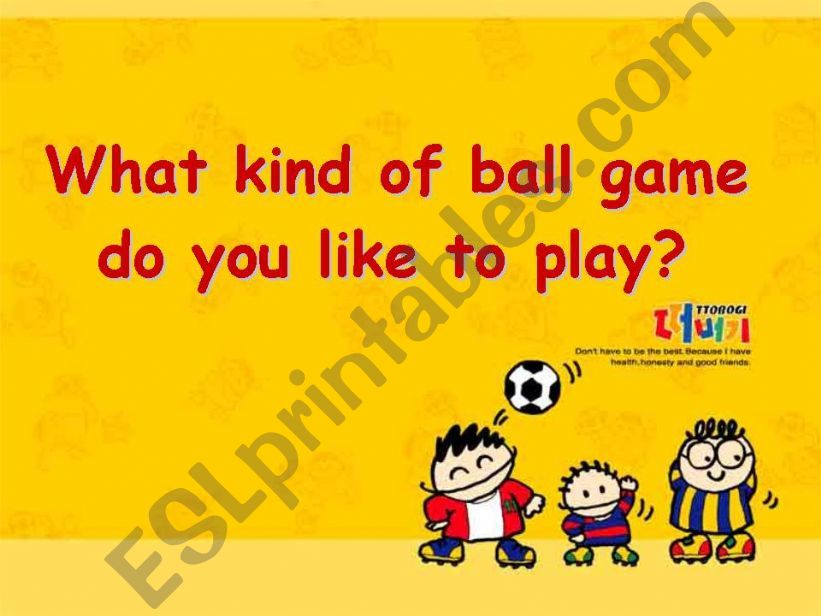 What find of ball game do you like to play?