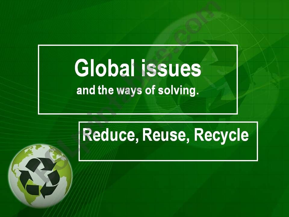 Environmental issues and the ways of their solving. REUSE, REDUCE, RECYCLE.