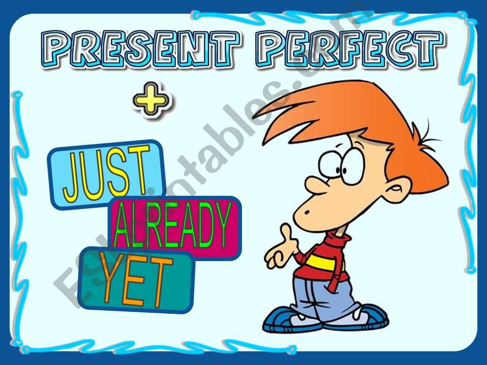 PRESENT PERFECT + JUST-ALREADY-YET