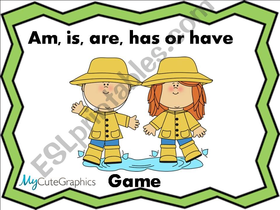 AM, IS, ARE, HAS OR HAVE - GAME