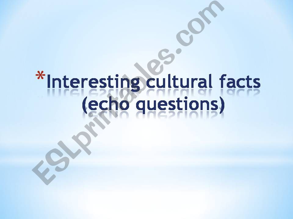 Interesting cultural facts (echo questions)