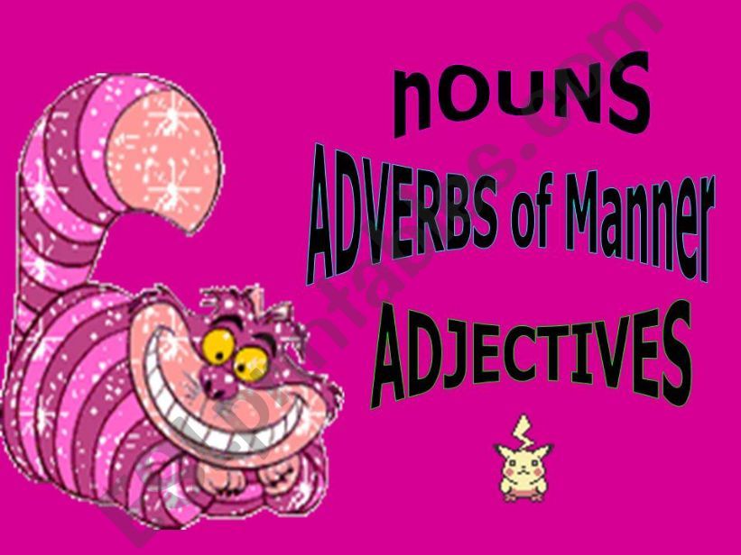 NOUNS ADVERBS OF MANNER AND ADJECTIVES - PART 1
