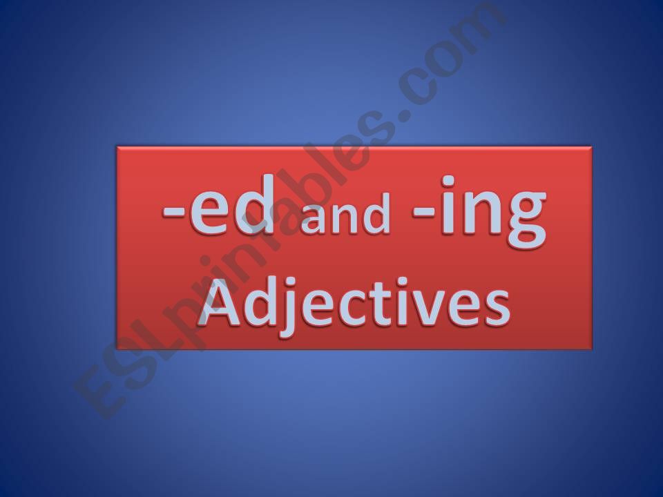 ADJECTIVES ending in -ed and -ing