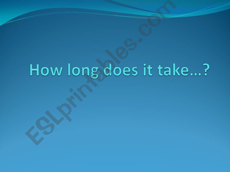 How long does it take...? powerpoint