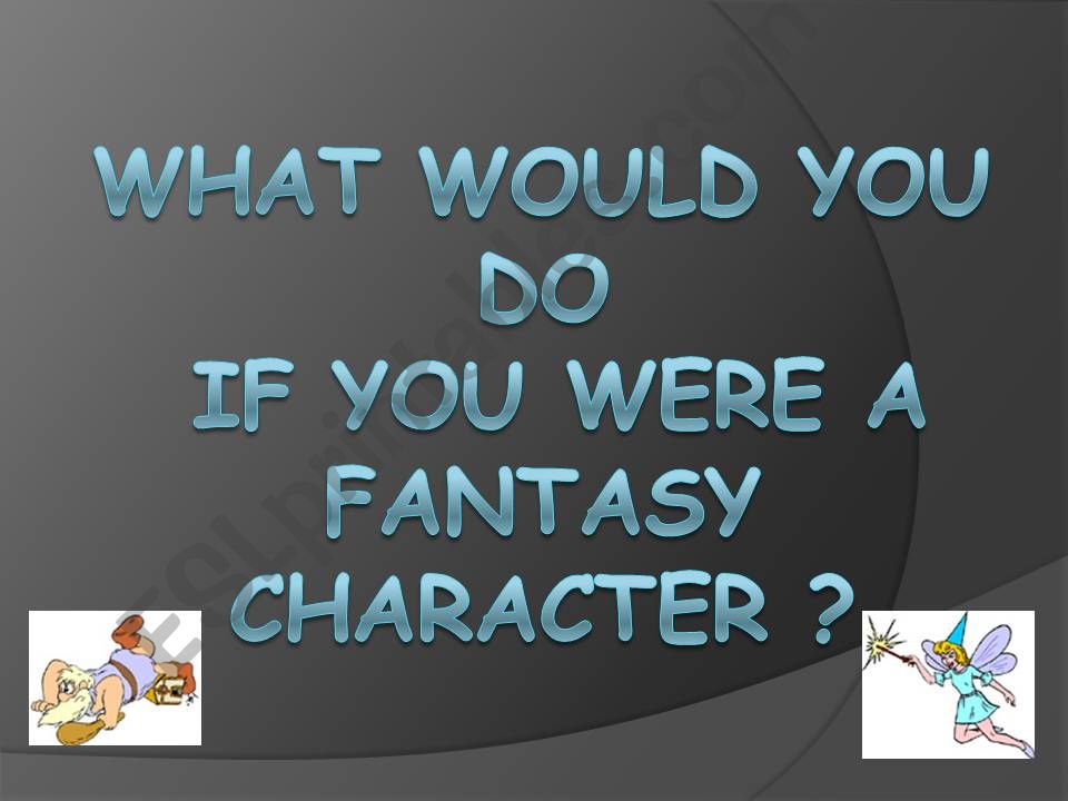 What would you do if you were a fantasy character?