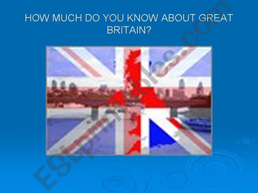 HOW MUCH DO YOU KNOW ABOUT GREAT BRITAIN?