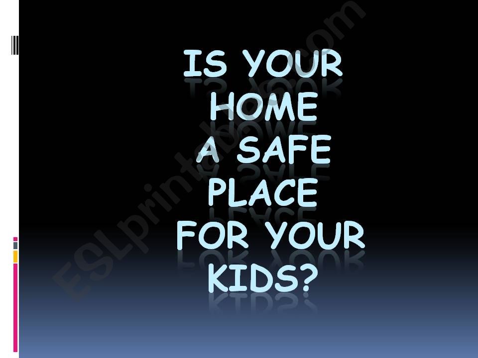 IS YOUR HOME A SAFE PLACE FOR YOUR KIDS?