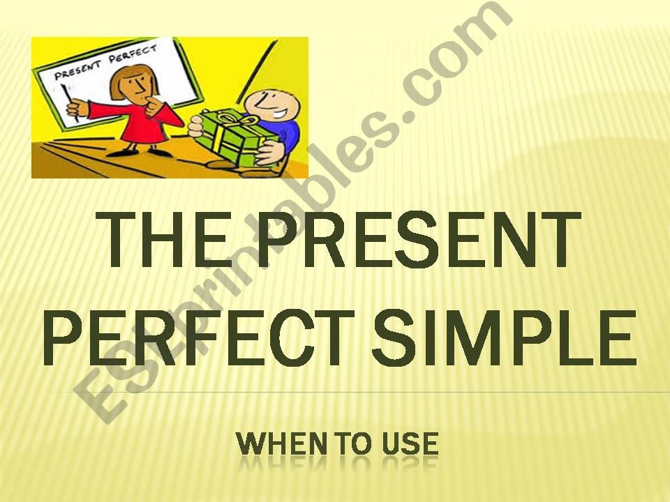 THE PRESENT PERFECT SIMPLE - WHEN TO USE