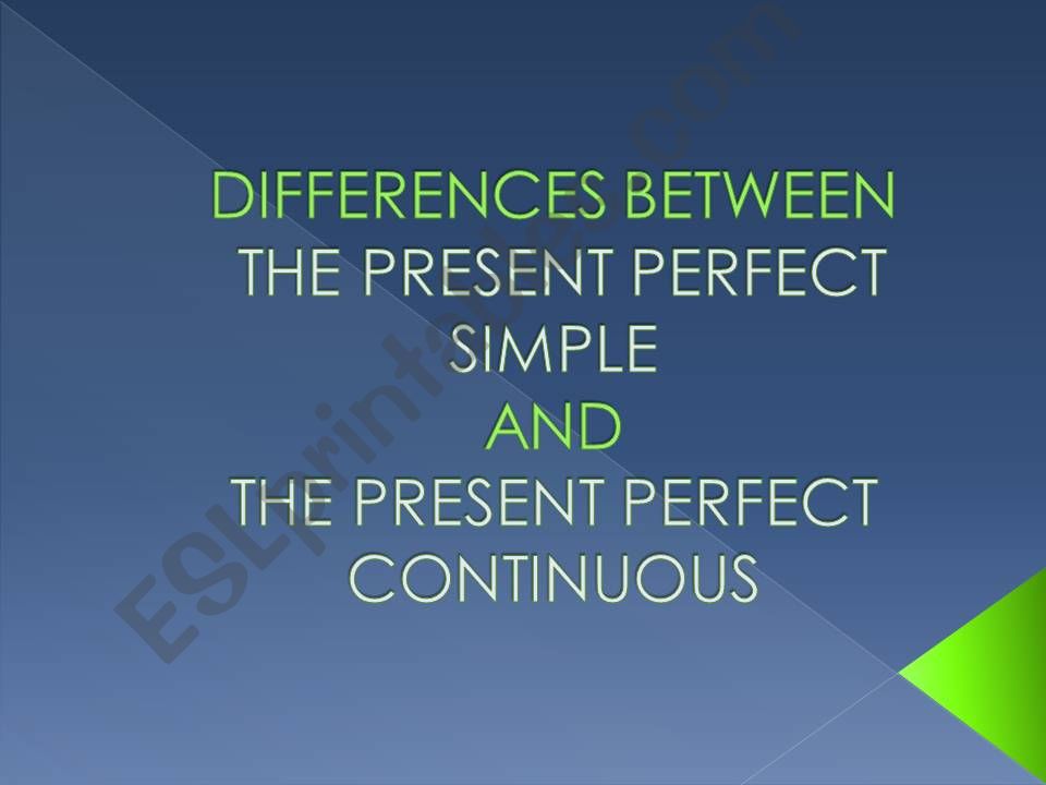 DIFFERENCES BETWEEN PRESENT PERFECT SIMPLE AND CONTINUOUS