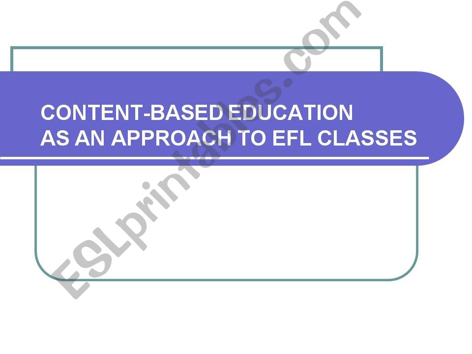 EFL TEACHING SLIDES Lecture 37 - CONTENT-BASED EFL