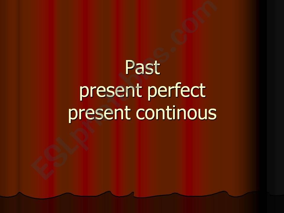 past , present perfect , present continous