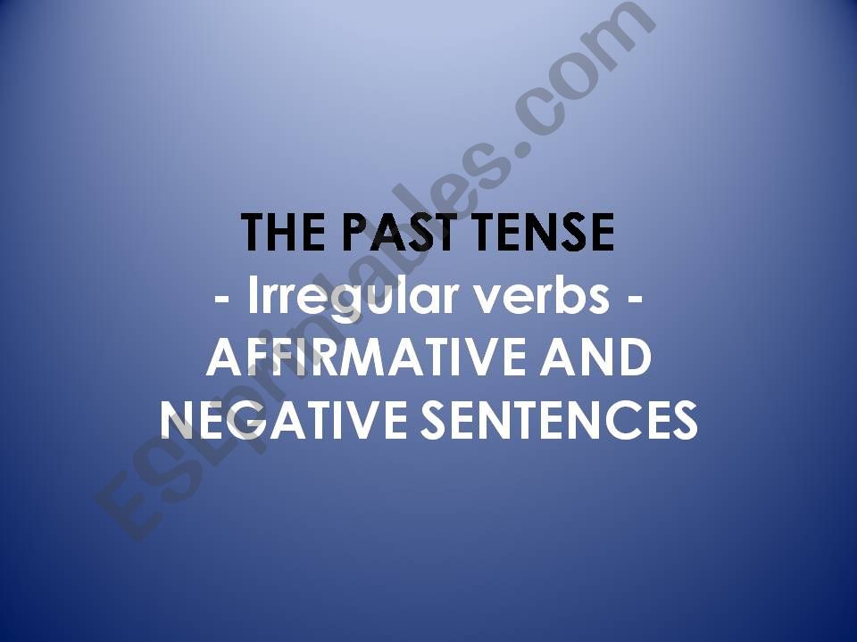 AFFIRMATIVE AND NEGATIVE SENTENCES IN THE PAST TENSE (IRREGULAR VERBS)