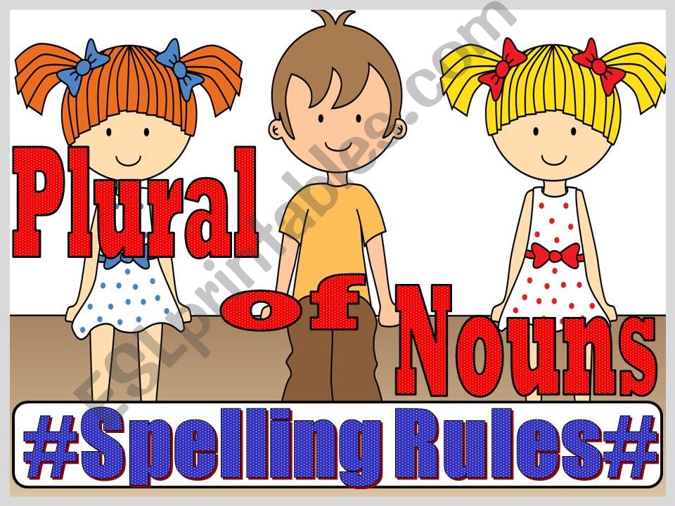 PLURAL OF NOUNS - SPELLING RULES