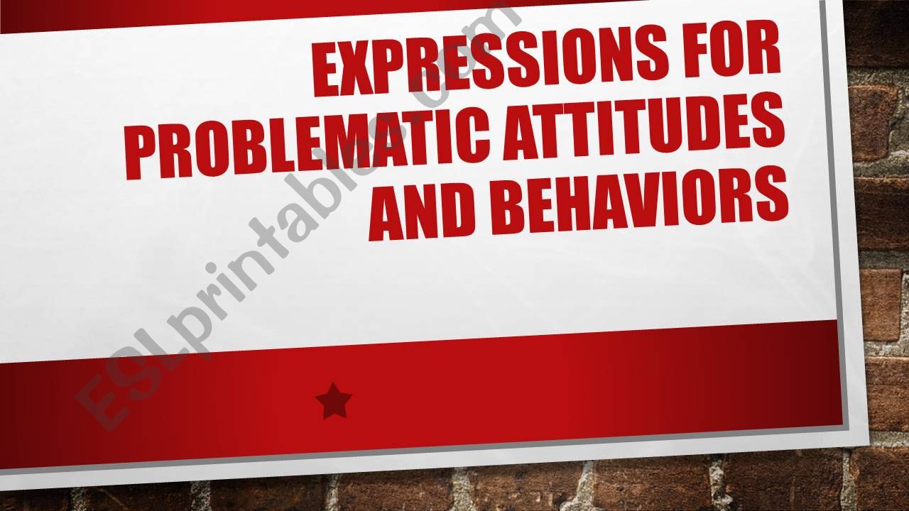Expressions for problematic attitudes and behaviors