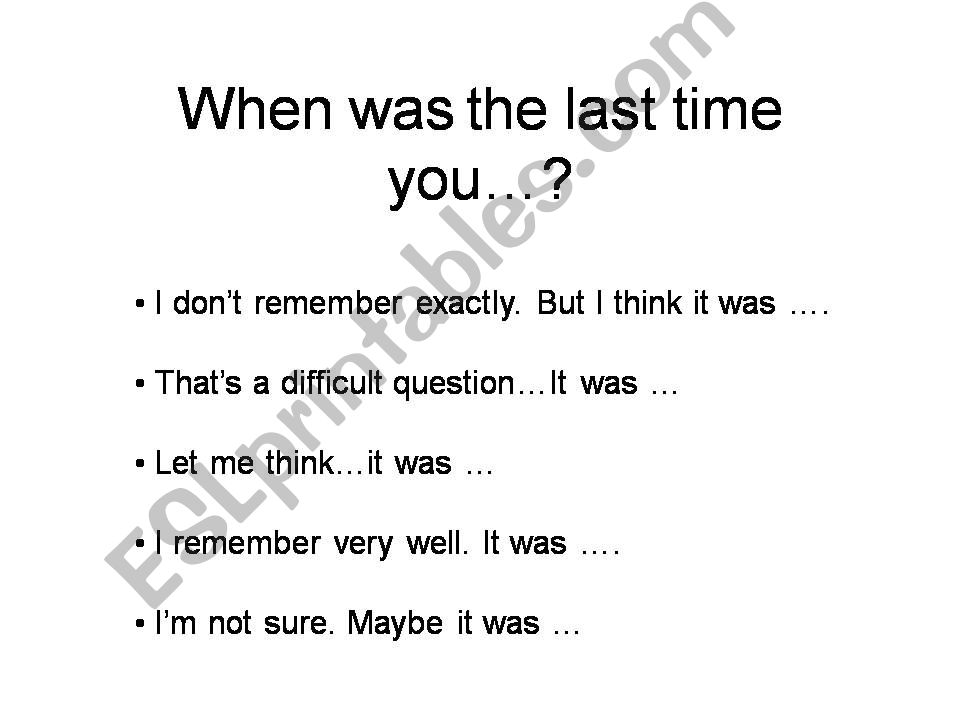 When was the last time you...?
