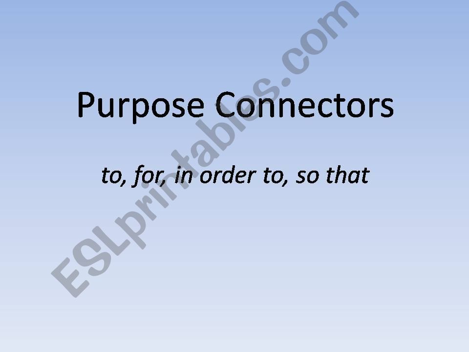 Connectors of purpose: to; for; in order to; so that; so as to