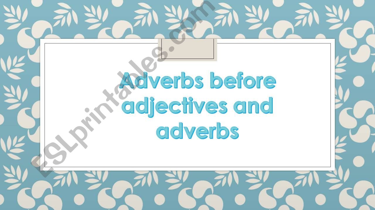 Adverbs before adjectives and adverbs