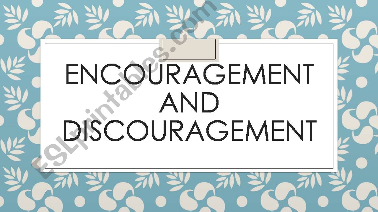Encouragement and discouragement