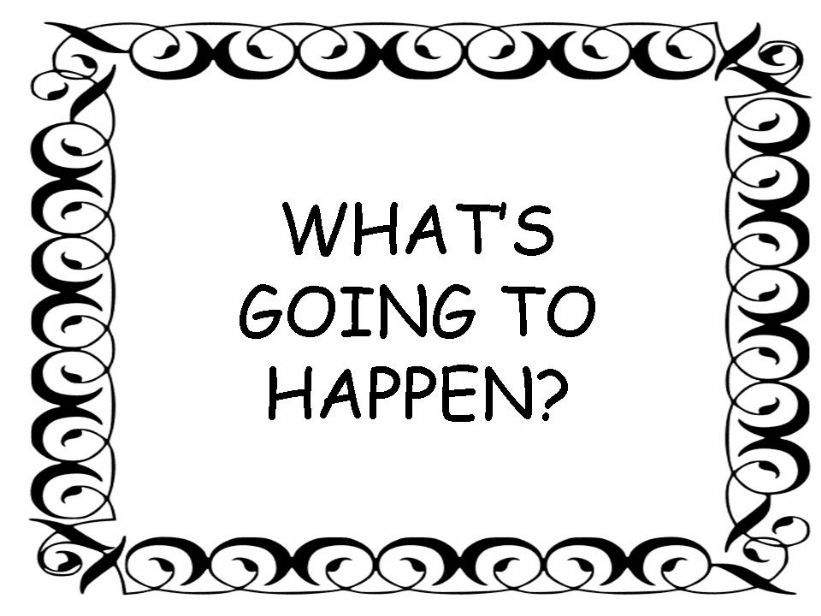 WHATS GOING TO HAPPEN? powerpoint