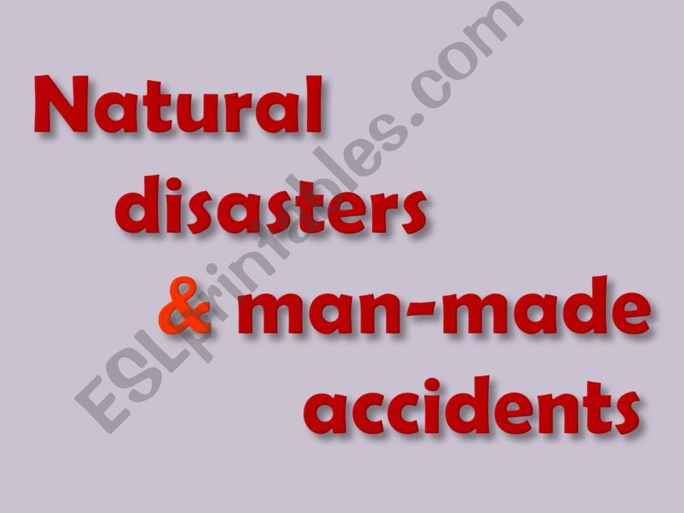 Natural Disasters and Man-Made Accidents