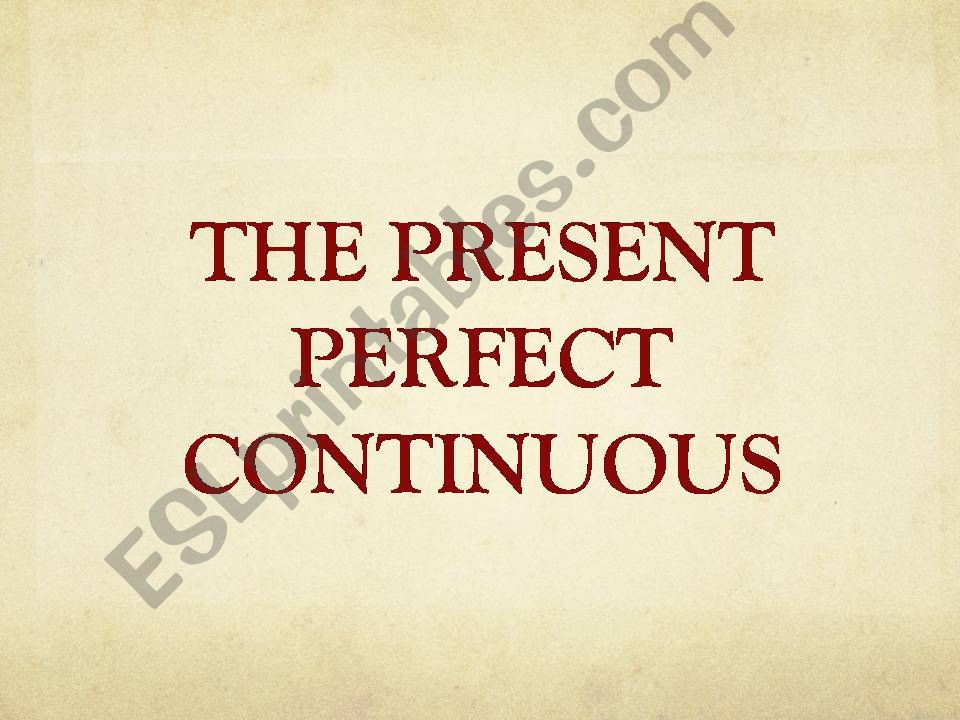 The Present Perfect Continuous