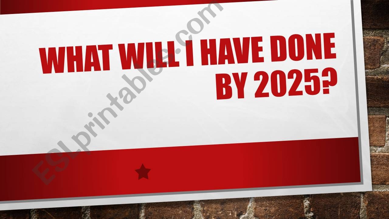 What will I have done by 2025?
