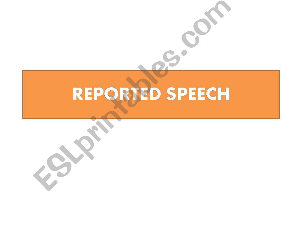 Reported Speech - Changes in verb tenses, place, time and person references
