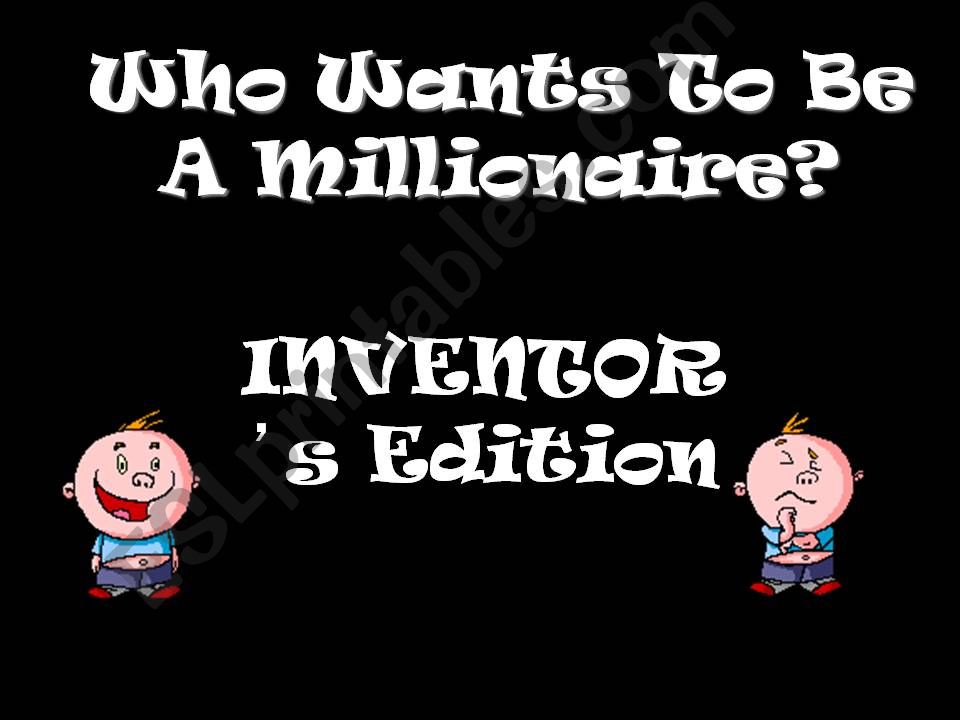 Who wants to be a millionaire...inventors/inventions edition.