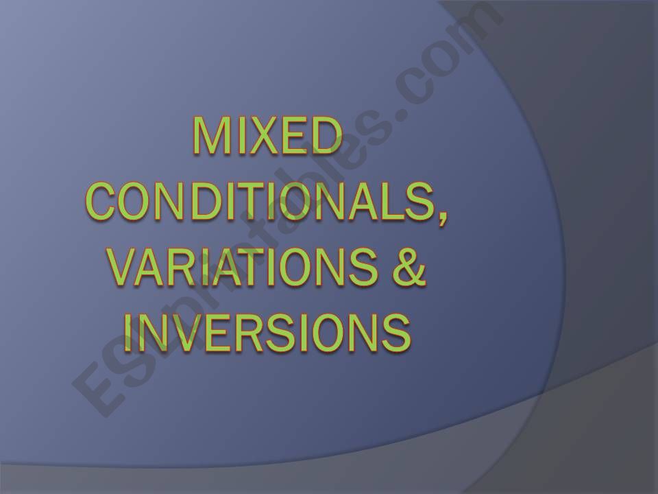 MIXED CONDITIONALS, VARIATIONS & INVERSIONS.