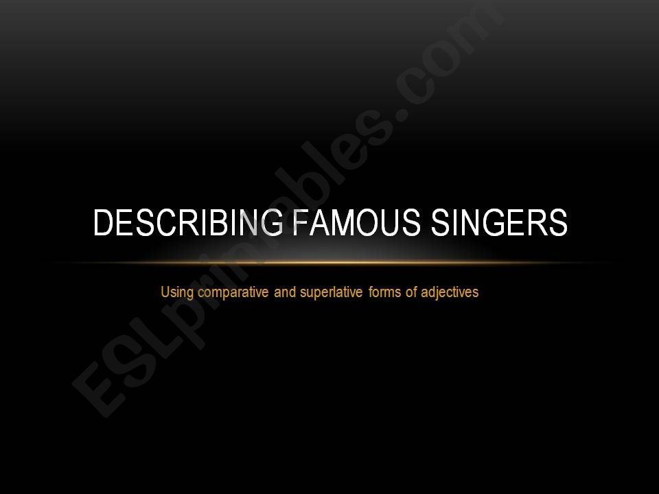DESCRIBING FAMOUS SINGERS-COMPARATIVE/SUPERLATIVE FORMS
