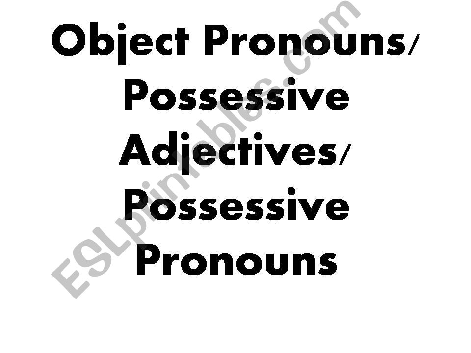 Object Pronouns / Possessive Adjectives / Possessive Pronouns