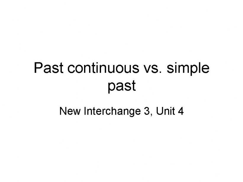Past Continuous vs. Simple Past - New Interchange Level 3 - Unit 4