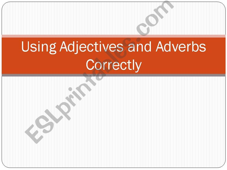 Using Adjectives and Adverbs Correctly