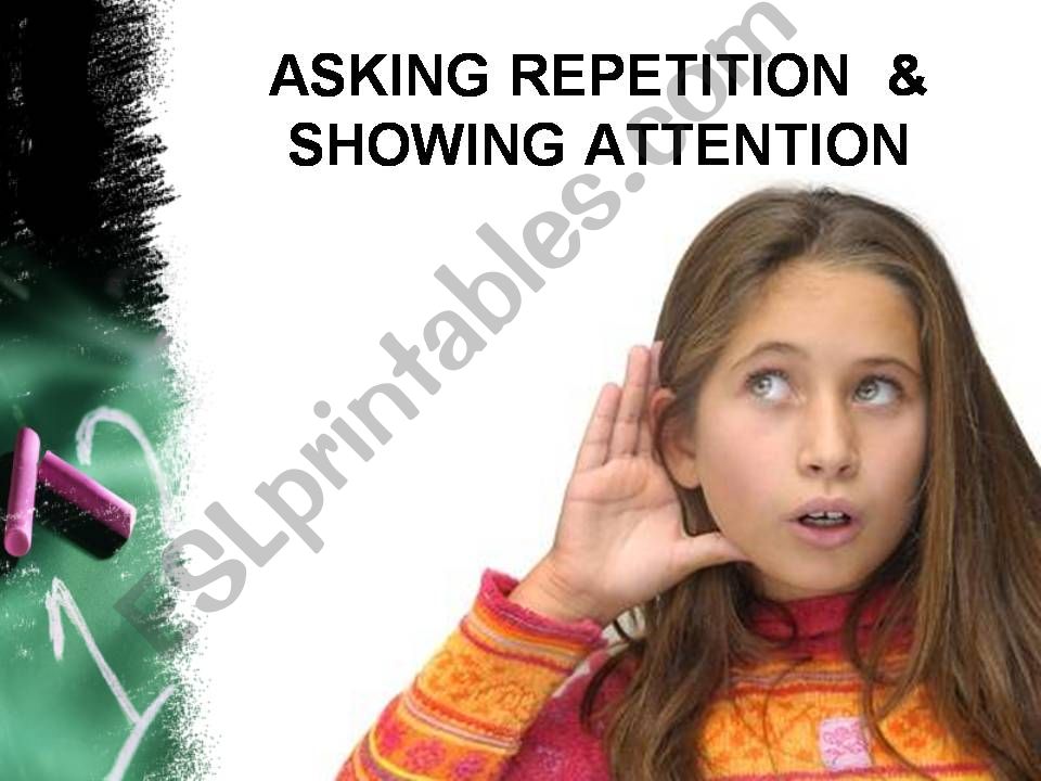 ASKING FOR REPETITION AND SHOWING ATTENTION