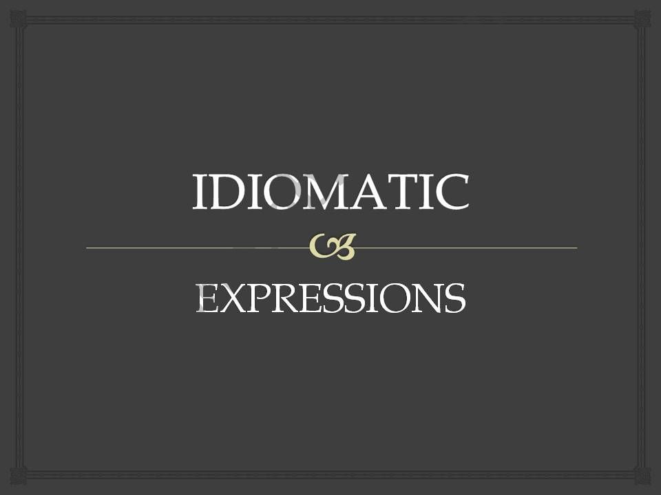 Idiomatic Expressions - PPT powerpoint