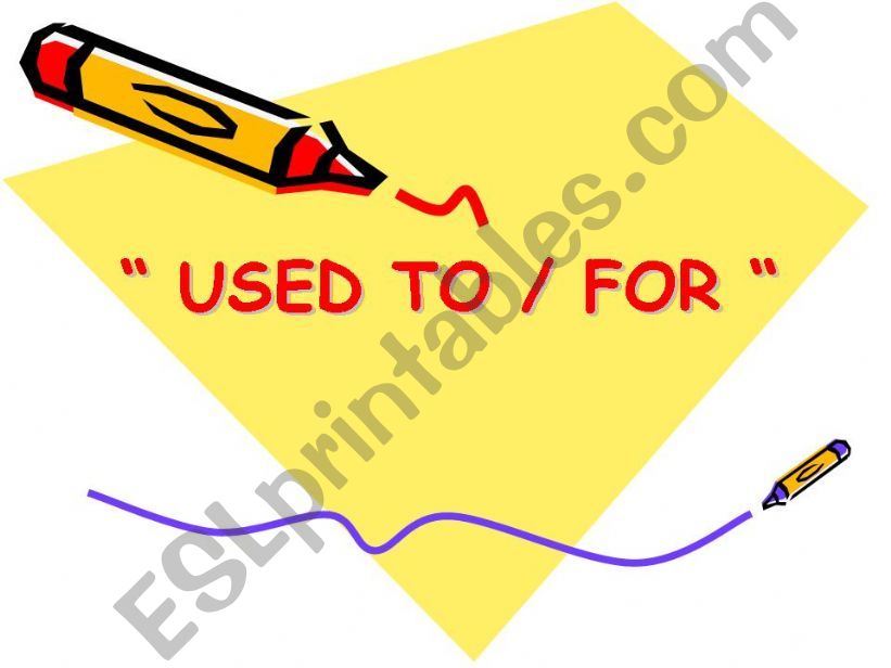 THE USAGE OF USED TO AND USED FOR