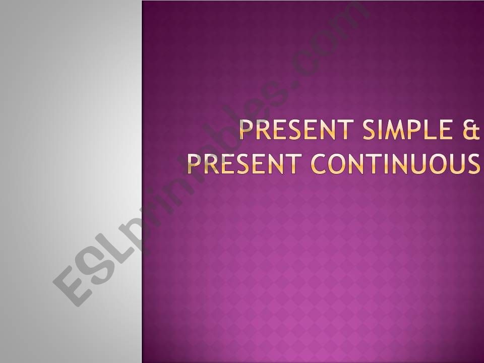 Present Simple & Present Continuous