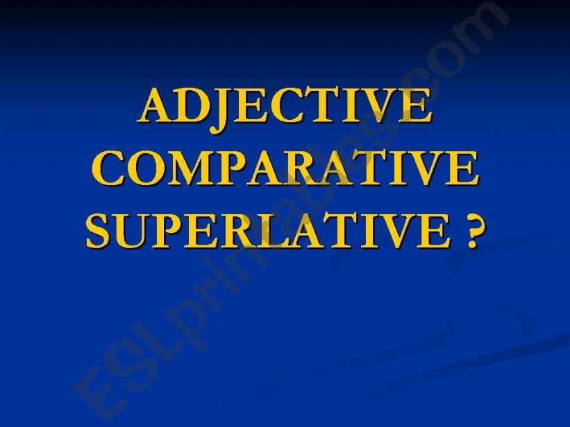 ADJECTIVE, COMPARATIVE or SUPERLATIVE ?