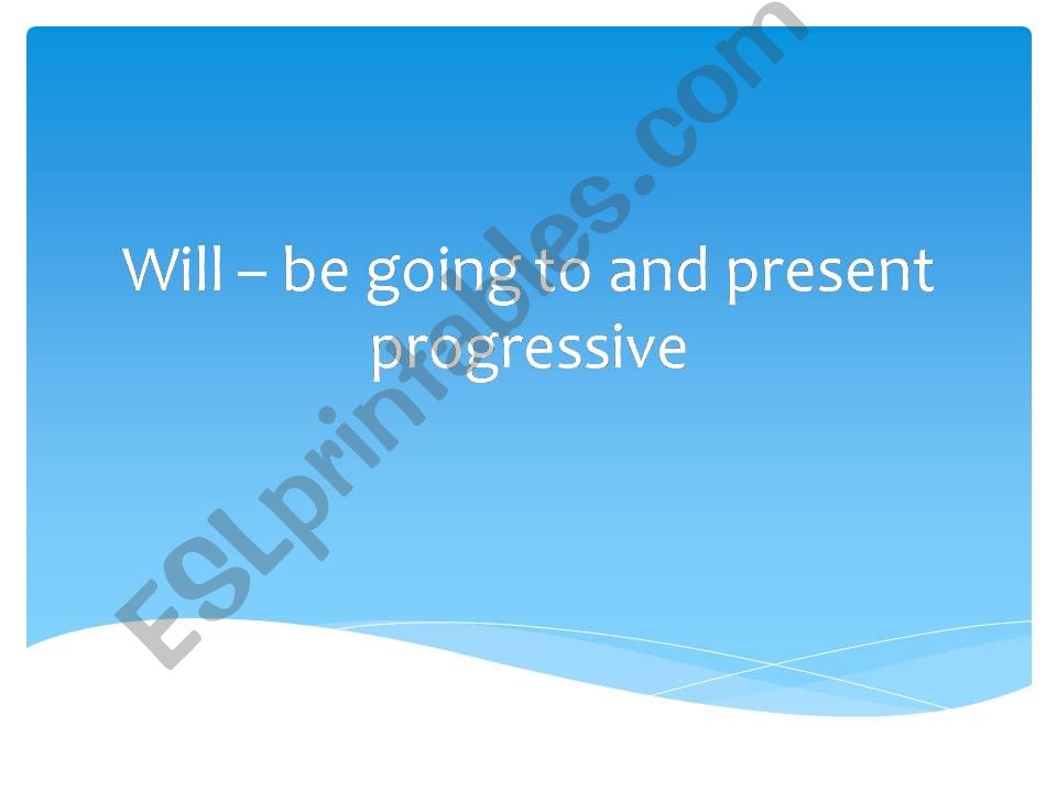 will, be going to and present progressive