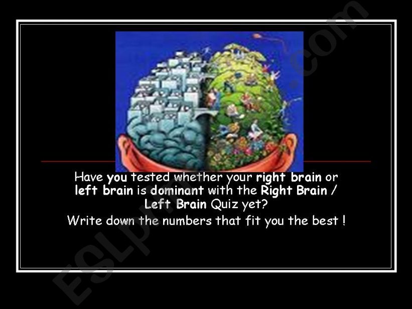 Have you tested whether your right brain or left brain is dominant with the Right Brain / Left Brain Quiz yet?