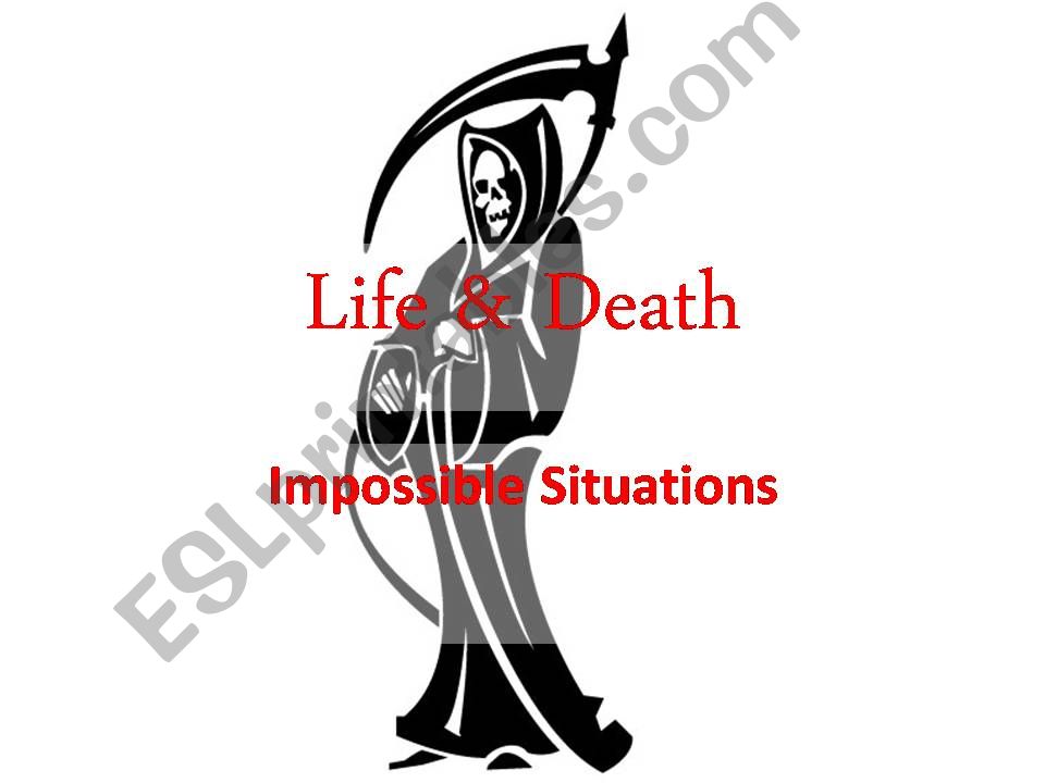 Life and Death Impossible Situations