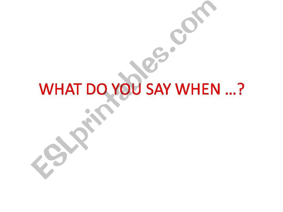 WHAT DO YOU SAY WHEN ...? powerpoint