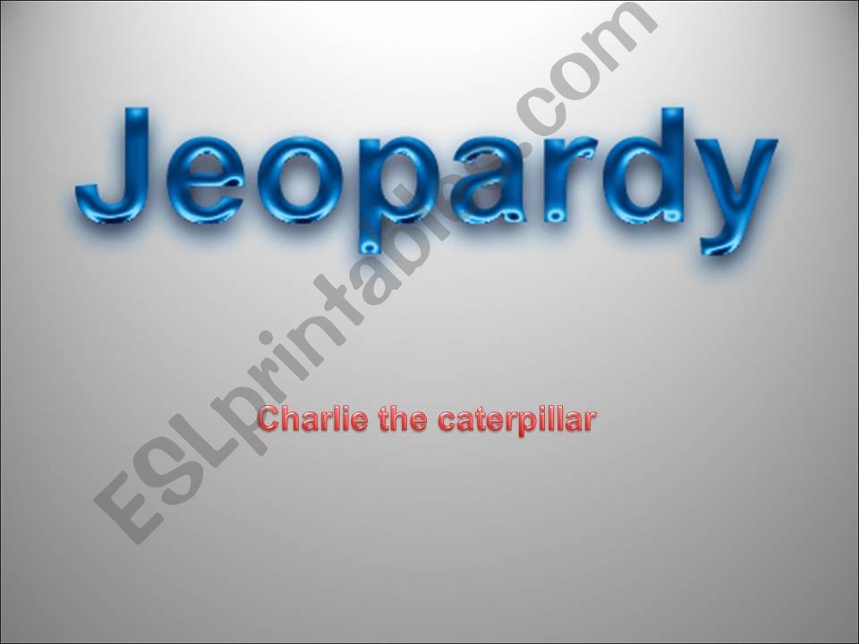 Game- Jeopardy- Charlie the caterpillar