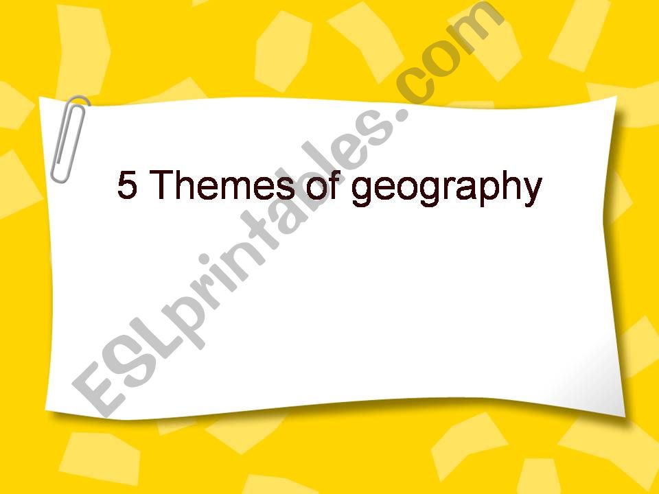esl english powerpoints 5 themes of geography five themes of geography powerpoint