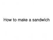 English powerpoint: How  To make a sandwich