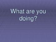 English powerpoint: What are you doing?