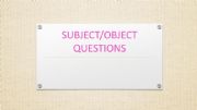 English powerpoint: SUBJECT AND OBJECT QUESTIONS