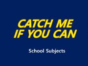 English powerpoint: Catch me if you can ( Studying Vocabularies of School Subjects)