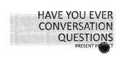 English powerpoint: HAVE YOU EVER......? CONVERSATION QUESTIONS! (Editable)