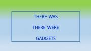 English powerpoint: THERE WAS - THERE WERE - GADGETS